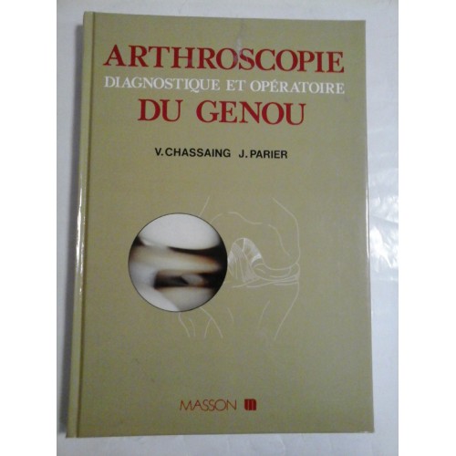 ARTHROSCOPIE DIAGNOSTIQUE ET OPERATOIRE DU GENOU - Vincent CHASSAING * Jacques PARIER ARTHROSCOPIE DIAGNOSTIQUE ET OPERATOIRE DU GENOU - Vincent CHASSAING * Jacques PARIER